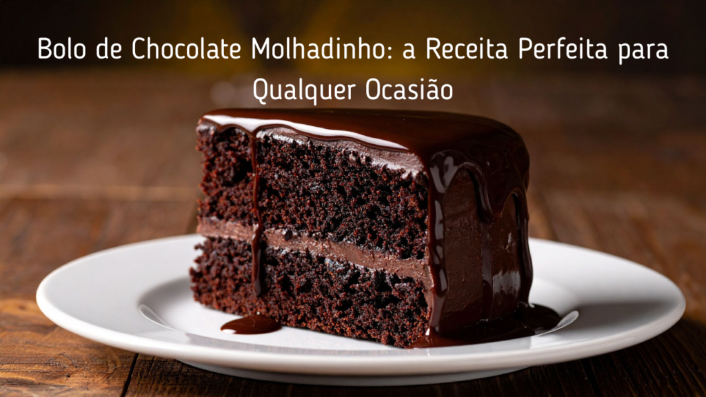Bolo de Chocolate Molhadinho